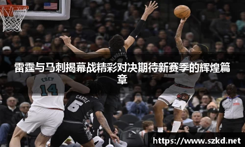 beats365雷霆与马刺揭幕战精彩对决期待新赛季的辉煌篇章
